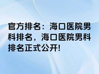 官方排名：海口医院男科排名，海口医院男科排名正式公开!