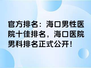 官方排名：海口男性医院十佳排名，海口医院男科排名正式公开！