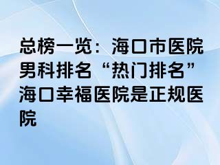 总榜一览：海口市医院男科排名“热门排名”海口幸福医院是正规医院