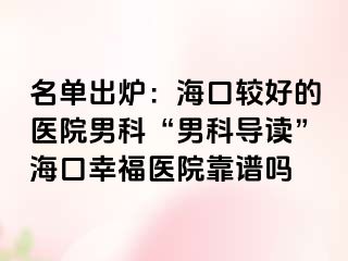 名单出炉：海口较好的医院男科“男科导读”海口幸福医院靠谱吗