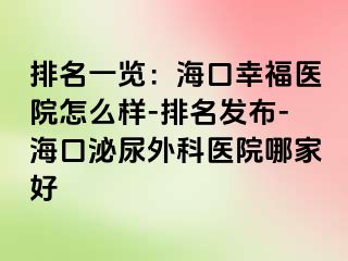 排名一览：海口幸福医院怎么样-排名发布-海口泌尿外科医院哪家好