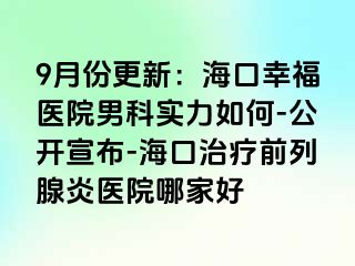 9月份更新：海口幸福医院男科实力如何-公开宣布-海口治疗前列腺炎医院哪家好