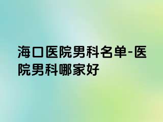 海口医院男科名单-医院男科哪家好