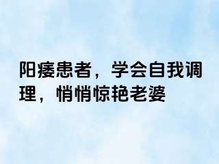 阳痿患者，学会自我调理，悄悄惊艳老婆