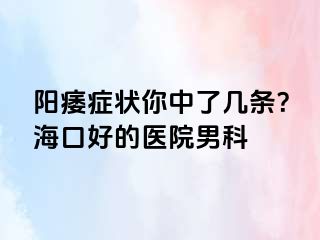 阳痿症状你中了几条？海口好的医院男科