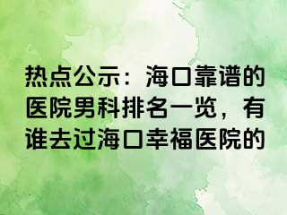 热点公示：海口靠谱的医院男科排名一览，有谁去过海口幸福医院的