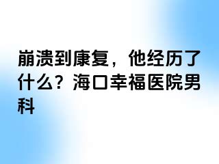 崩溃到康复，他经历了什么？海口幸福医院男科