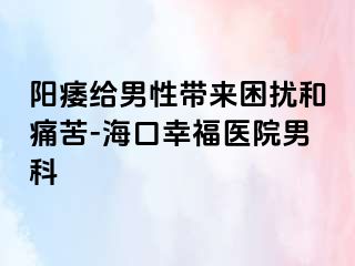 阳痿给男性带来困扰和痛苦-海口幸福医院男科