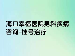 海口幸福医院男科疾病咨询-挂号治疗