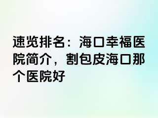 速览排名：海口幸福医院简介，割包皮海口那个医院好