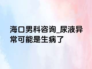 海口男科咨询_尿液异常可能是生病了