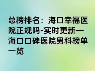 总榜排名：海口幸福医院正规吗-实时更新—海口口碑医院男科榜单一览