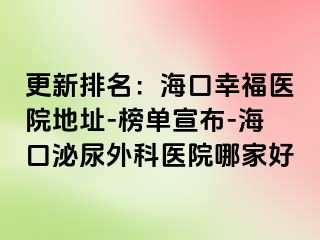 更新排名：海口幸福医院地址-榜单宣布-海口泌尿外科医院哪家好